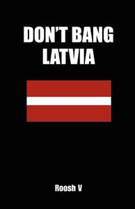 Don't Bang Latvia: How to Sleep with Latvian Women in Latvia Without Getting Scammed di Roosh V edito da Createspace