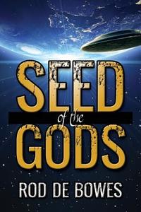 Seed of the Gods di Rod De Bowes edito da OUTSKIRTS PR