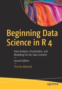 Beginning Data Science In R 4 di Thomas Mailund edito da APress
