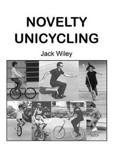 Novelty Unicycling di Jack Wiley edito da Createspace