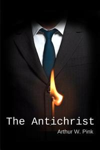 The Antichrist di Arthur W. Pink edito da Createspace
