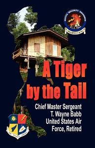 A Tiger by the Tail di Chief Master Sgt T. Wayn Babb Usaf Ret edito da Booklocker.com, Inc.