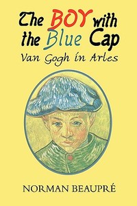 The Boy With The Blue Cap Van Gogh In Arles di Norman Beaupre edito da Media Creations Inc