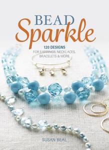 Bead Sparkle: 120 Designs for Earrings, Necklaces, Bracelets & More di Susan Beal edito da TAUNTON PR