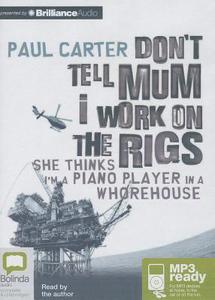 Don't Tell Mum I Work on the Rigs di Paul Carter edito da Bolinda Audio