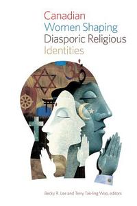 Canadian Women Shaping Diasporic Religious Identities edito da Wilfrid Laurier University Press