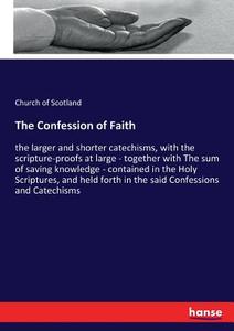 The Confession of Faith di Church Of Scotland edito da hansebooks
