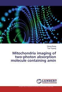 Mitochondria imaging of two-photon absorption molecule containing amin di Qiong Zhang, Tian Yupeng edito da LAP Lambert Academic Publishing