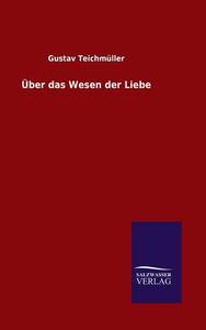 Über das Wesen der Liebe di Gustav Teichmüller edito da TP Verone Publishing
