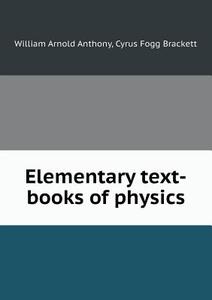 Elementary Text-books Of Physics di William Arnold Anthony, Cyrus Fogg Brackett edito da Book On Demand Ltd.