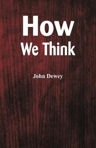 How We Think di John Dewey edito da Alpha Editions