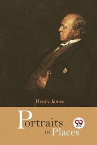 Portraits of Places di Henry James edito da DOUBLE 9 BOOKSLLP