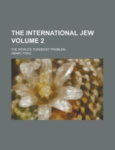 The International Jew (volume 2); The World's Foremost Problem di Henry Ford edito da General Books Llc
