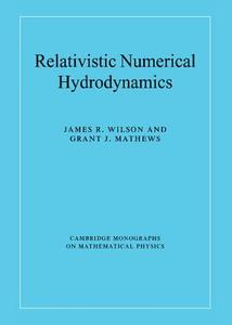 Relativistic Numerical Hydrodynamics di James R. Wilson, Grant J. Mathews edito da Cambridge University Press