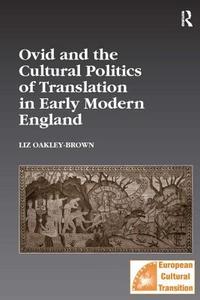 Ovid and the Cultural Politics of Translation in Early Modern England di Liz Oakley-Brown edito da Taylor & Francis Ltd