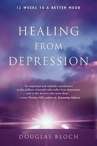 Healing from Depression: 12 Weeks to a Better Mood: A Body, Mind, and Spirit Recovery Program di Douglas Bloch edito da NICOLAS HAYS