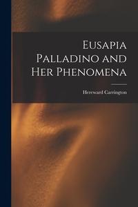 Eusapia Palladino and Her Phenomena di Hereward Carrington edito da LEGARE STREET PR