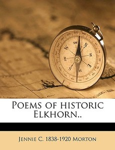 Poems Of Historic Elkhorn.. di Jennie C. 1838-1920 Morton edito da Nabu Press