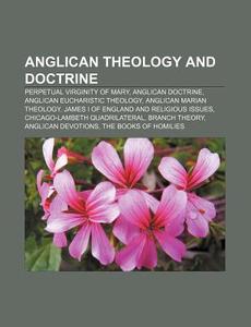 Anglican Theology And Doctrine: Anglican di Books Llc edito da Books LLC, Wiki Series