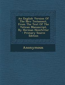 An English Version of the New Testament, from the Text of the Vatican Manuscript, by Herman Heinfetter di Anonymous edito da Nabu Press