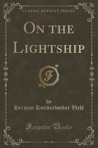 On The Lightship (classic Reprint) di Herman Knickerbocker Viele edito da Forgotten Books