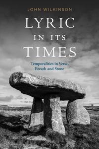Lyric in Its Times: Temporalities in Verse, Breath, and Stone di John Wilkinson edito da BLOOMSBURY ACADEMIC