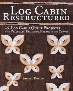 Log Cabin Restructured di Shizuko Kuroha edito da F&W Publications Inc