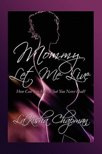 Mommy Let Me Live di Lakisha Chapman edito da America Star Books