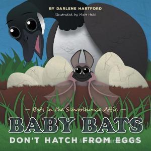 Baby Bats Don't Hatch From Eggs di Darlene Hartford edito da FriesenPress
