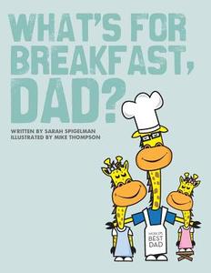 What's for Breakfast, Dad?: A Fun and Funky Breakfast Idea Guide for Dads and Kids di Sarah Spigelman edito da Createspace