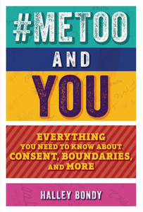 #metoo and You: Everything You Need to Know about Consent, Boundaries, and More di Halley Bondy edito da ZEST BOOKS