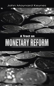 A Tract on Monetary Reform di John Maynard Keynes edito da WWW.THERICHESTMANINBABYLON.ORG
