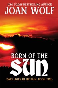 Born Of The Sun di Wolf Joan Wolf edito da Untreed Reads Publishing
