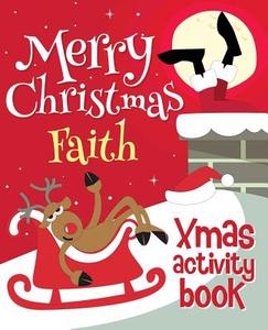 Merry Christmas Faith - Xmas Activity Book: (Personalized Children's Activity Book) di Xmasst edito da Createspace Independent Publishing Platform