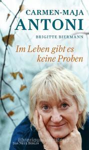 Im Leben gibt es keine Proben di Carmen-Maja Antoni, Brigitte Biermann edito da Das Neue Berlin