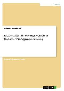 Factors Affecting Buying Decision of Customers' in Apparels Retailing di Swapna Menthula edito da GRIN Publishing
