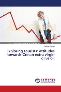 Exploring tourists' attitudes towards Cretan extra virgin olive oil di Ahmad Farrah edito da LAP Lambert Academic Publishing