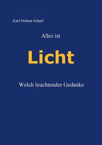 Alles ist Licht di Karl Helmut Scharf edito da Books on Demand