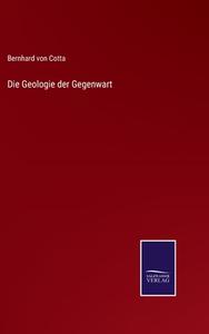 Die Geologie der Gegenwart di Bernhard Von Cotta edito da Salzwasser-Verlag GmbH