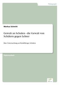 Gewalt an Schulen - die Gewalt von Schülern gegen Lehrer di Markus Schmitt edito da Diplom.de