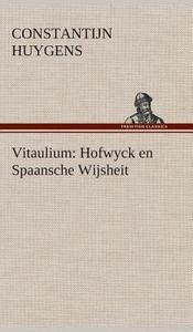 Vitaulium: Hofwyck en Spaansche Wijsheit di Constantijn Huygens edito da TREDITION CLASSICS