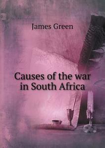 Causes Of The War In South Africa di James Green edito da Book On Demand Ltd.