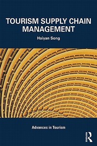 Tourism Supply Chain Management di Haiyan (Hong Kong Polytechnic University Song edito da Taylor & Francis Ltd