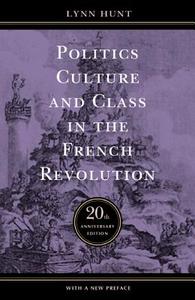Politics, Culture, and Class in the French Revolution di Lynn Hunt edito da University of California Press