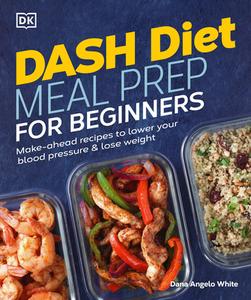 Dash Diet Meal Prep: 80 Simple, Make-Ahead Recipes to Lower Your Blood Pressure di Dana Angelo White edito da ALPHA BOOKS