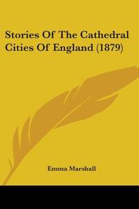 Stories of the Cathedral Cities of England (1879) di Emma Marshall edito da Kessinger Publishing