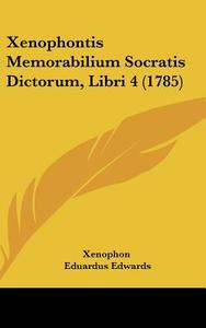 Xenophontis Memorabilium Socratis Dictorum, Libri 4 (1785) di Xenophon edito da Kessinger Publishing