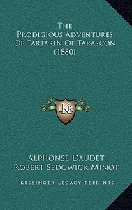 The Prodigious Adventures of Tartarin of Tarascon (1880) di Alphonse Daudet edito da Kessinger Publishing