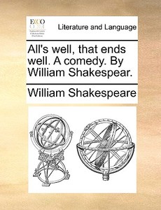 All's Well, That Ends Well. A Comedy. By William Shakespear. di William Shakespeare edito da Gale Ecco, Print Editions