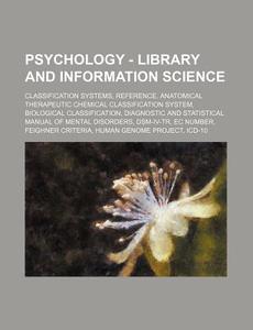 Psychology - Library And Information Science: Classification Systems, Reference, Anatomical Therapeutic Chemical Classification System, Biological Cla di Source Wikia edito da Books Llc, Wiki Series